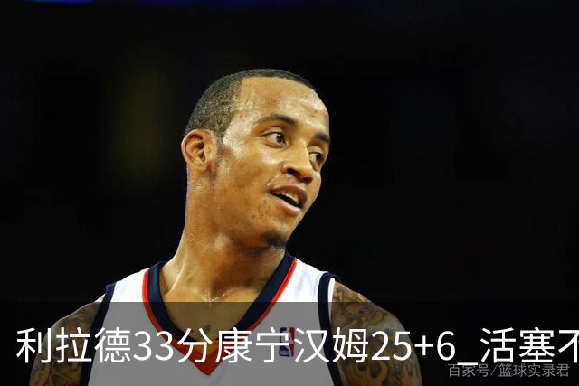 利拉德33分康宁汉姆25+6 活塞不敌雄鹿23连败